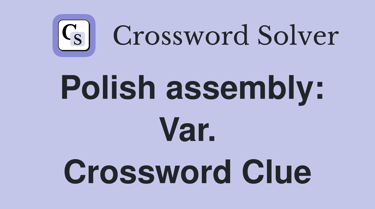 Polish assembly: Var. Crossword Clue