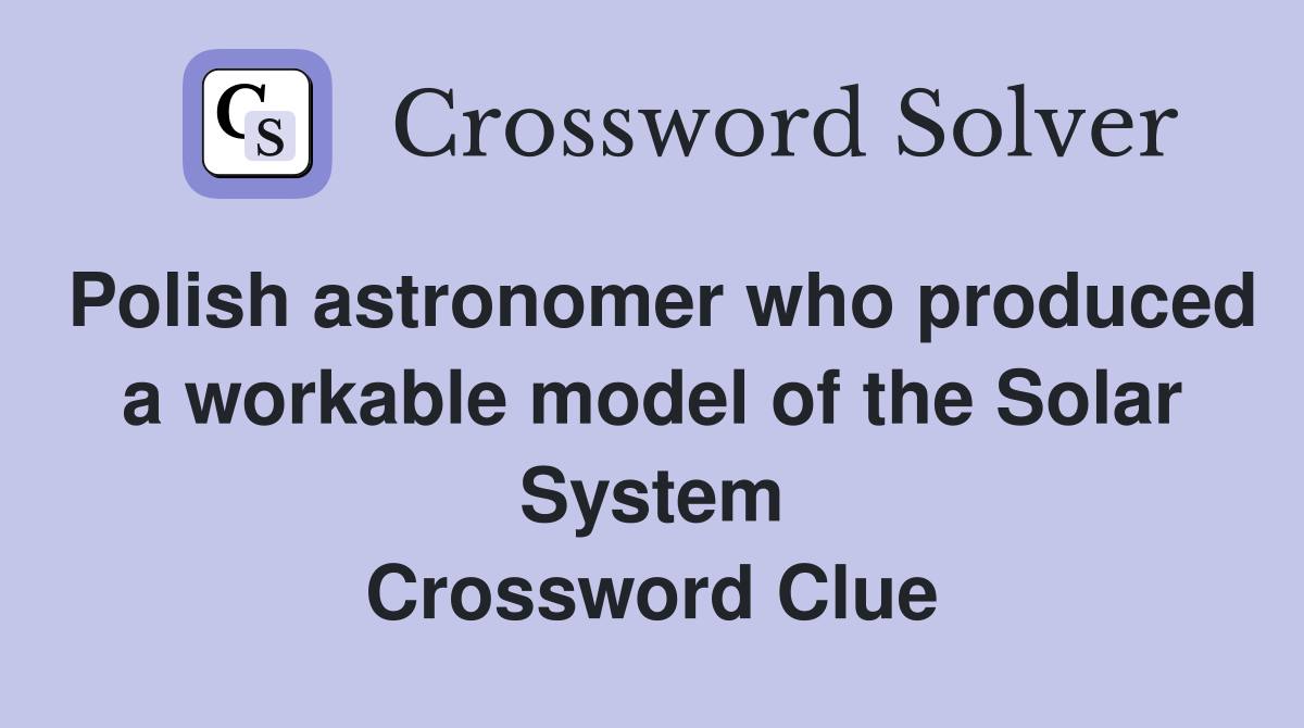 Polish astronomer who produced a workable model of the Solar System Crossword Clue