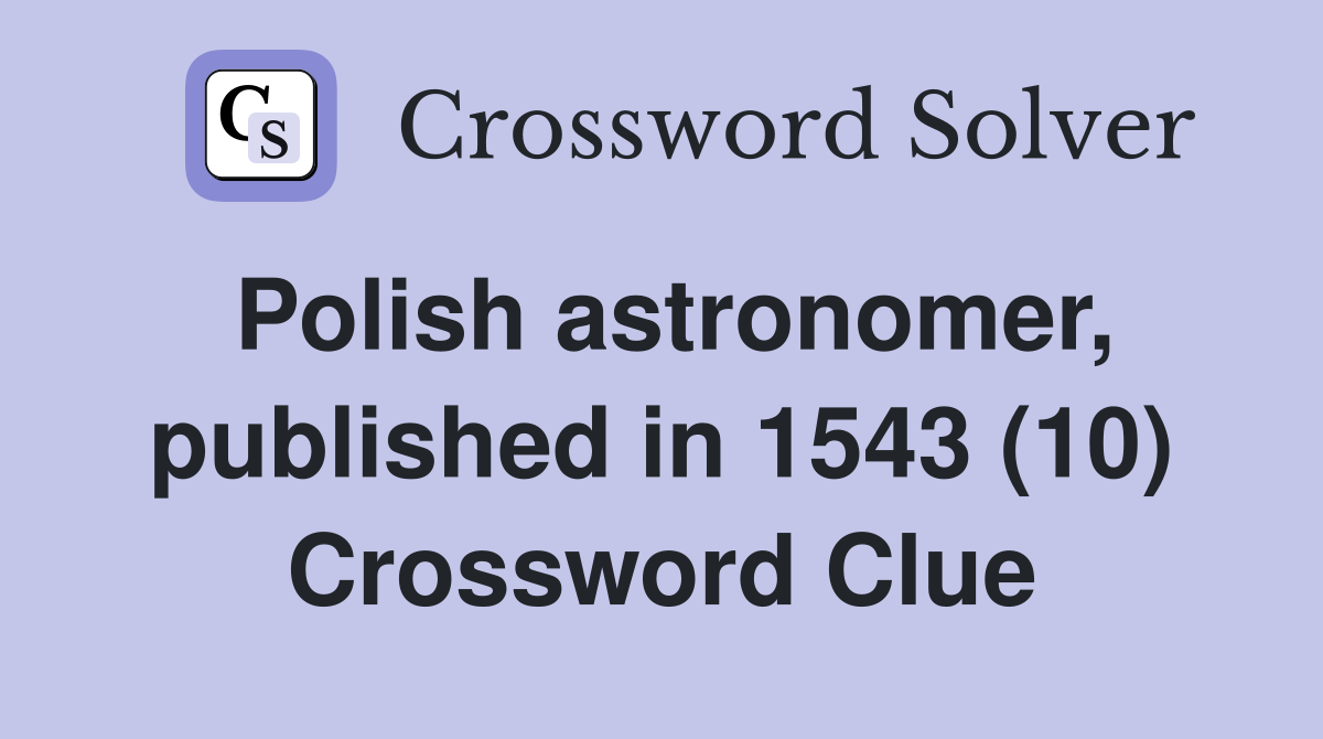 Polish astronomer, published in 1543 (10) Crossword Clue