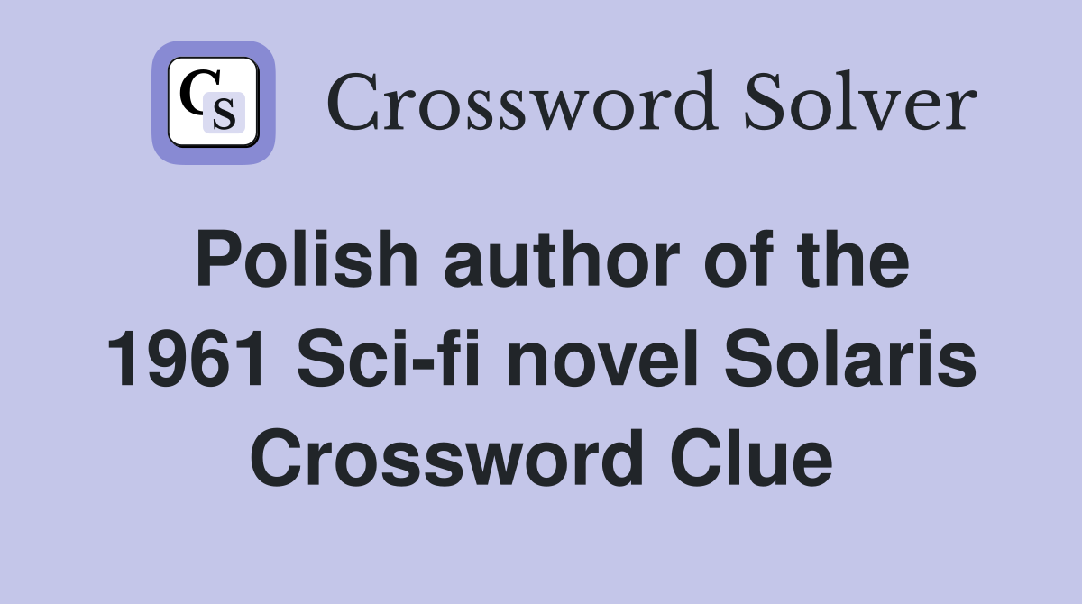 Polish author of the 1961 Sci-fi novel Solaris Crossword Clue