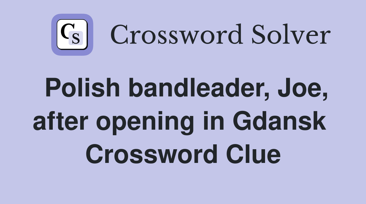 Polish bandleader, Joe, after opening in Gdansk  Crossword Clue