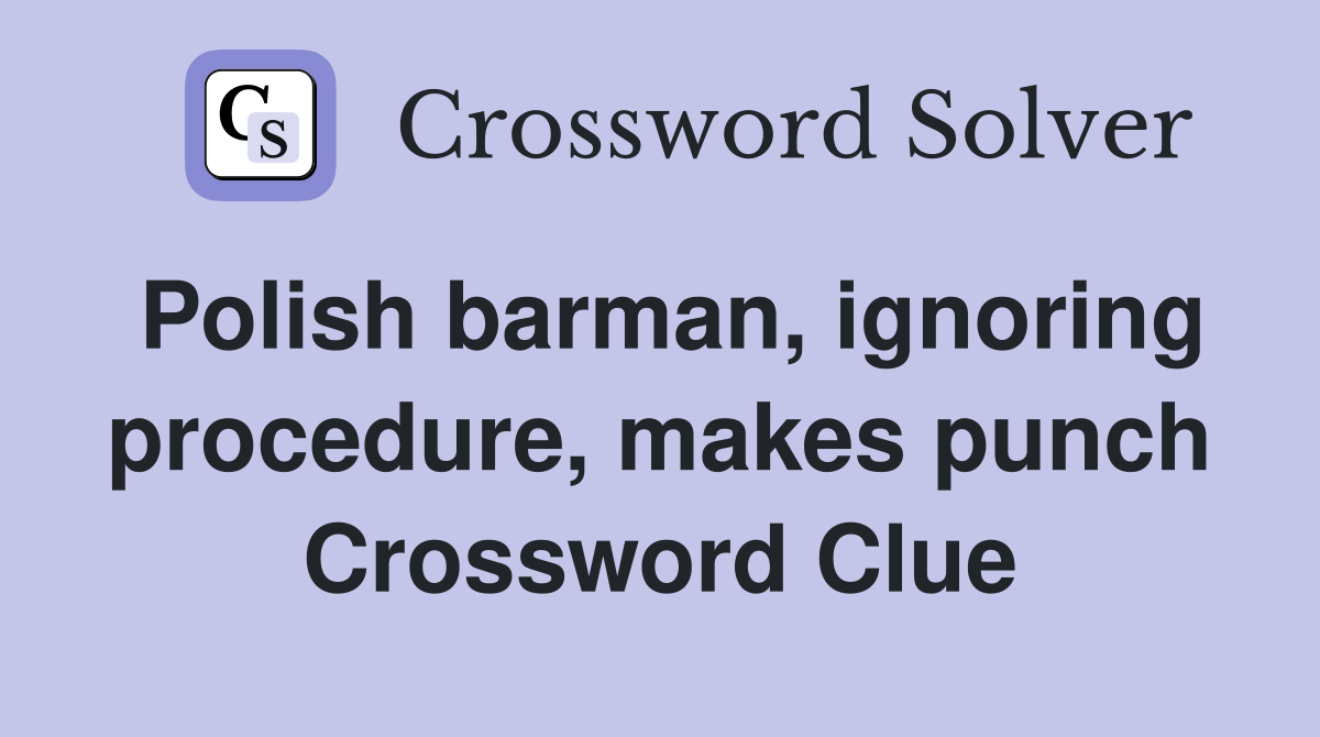 Polish barman, ignoring procedure, makes punch Crossword Clue