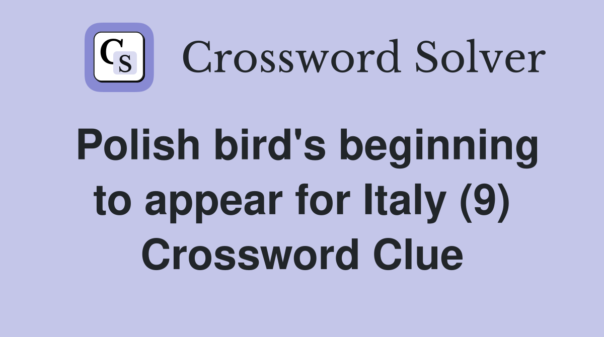 Polish bird's beginning to appear for Italy (9) Crossword Clue