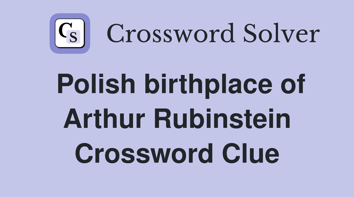 Polish birthplace of Arthur Rubinstein Crossword Clue