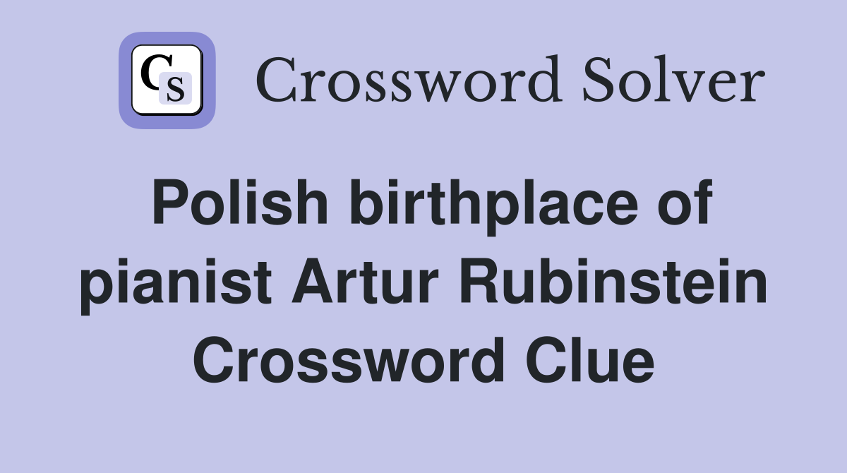 Polish birthplace of pianist Artur Rubinstein Crossword Clue