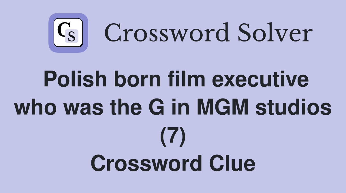 Polish born film executive who was the G in MGM studios (7) Crossword Clue