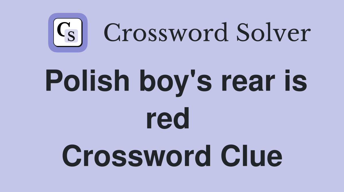 Polish boy's rear is red  Crossword Clue