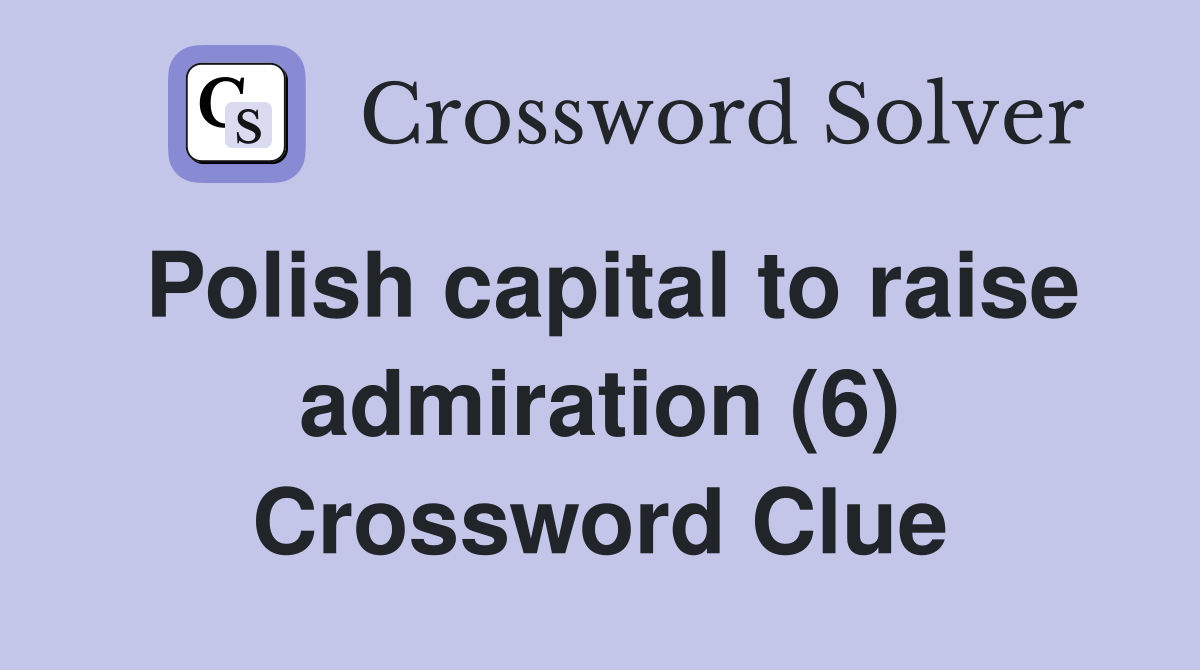 Polish capital to raise admiration (6) Crossword Clue