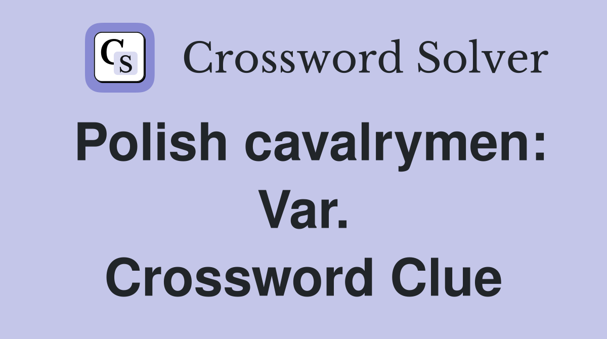 Polish cavalrymen: Var. Crossword Clue