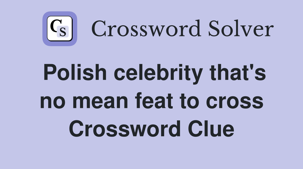Polish celebrity that's no mean feat to cross Crossword Clue