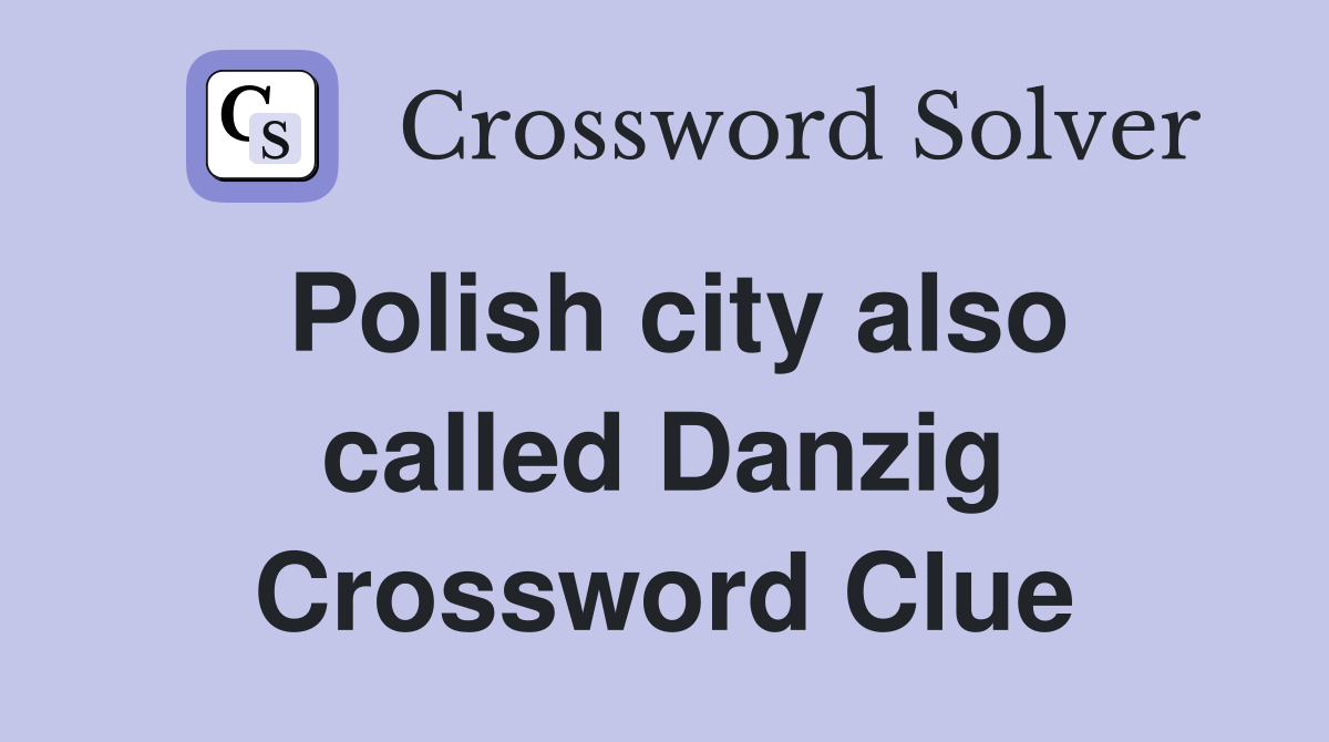 Polish city also called Danzig Crossword Clue