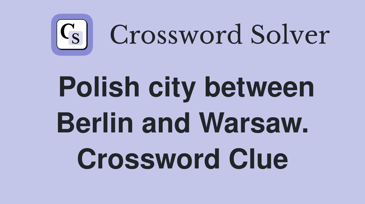 Polish city between Berlin and Warsaw. Crossword Clue