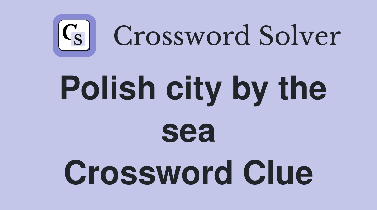 Polish city by the sea Crossword Clue