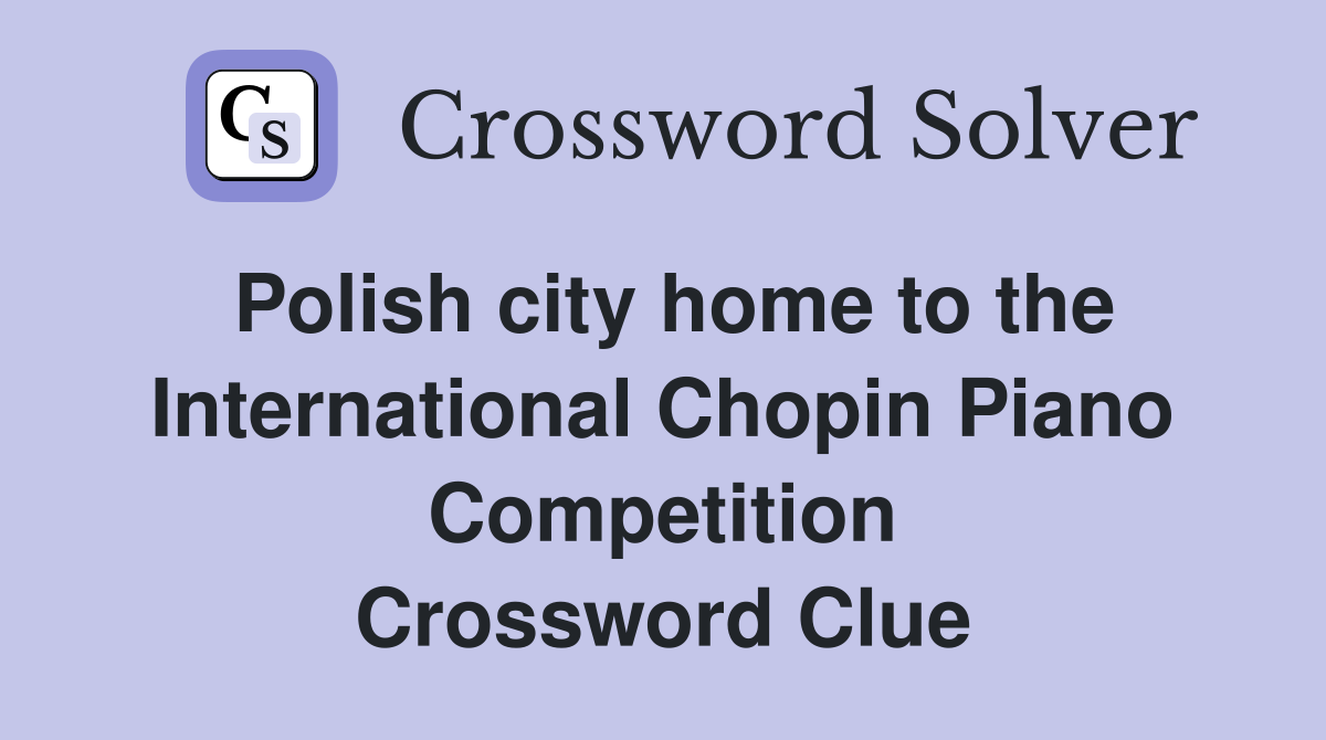Polish city home to the International Chopin Piano Competition Crossword Clue