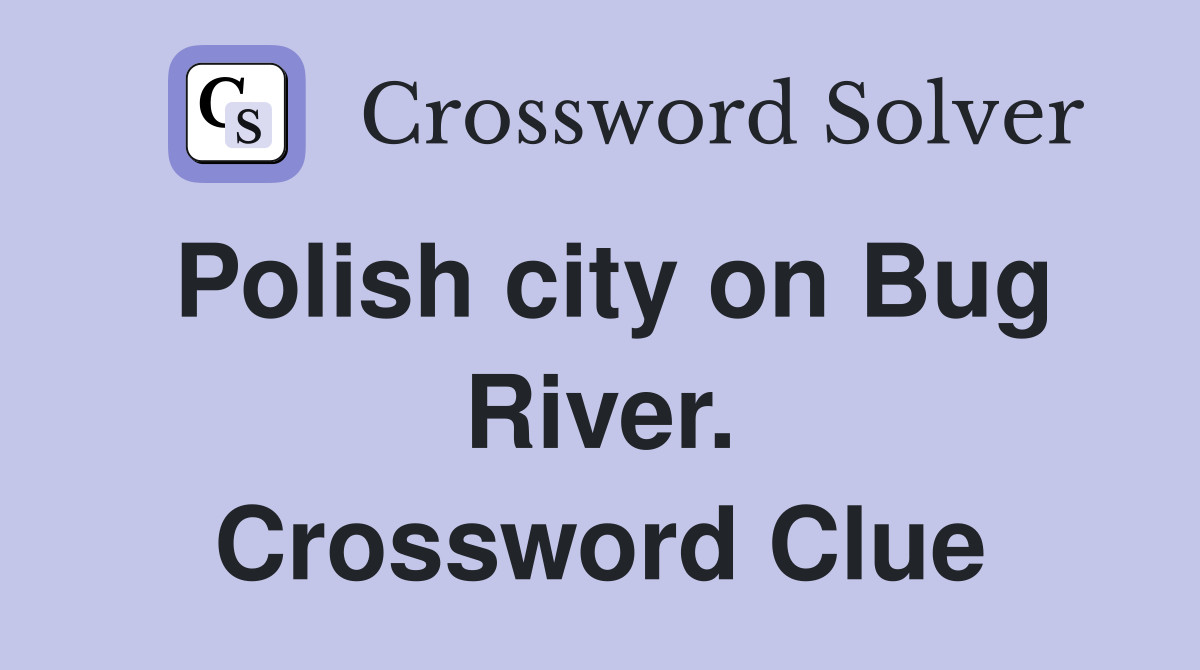 Polish city on Bug River. Crossword Clue