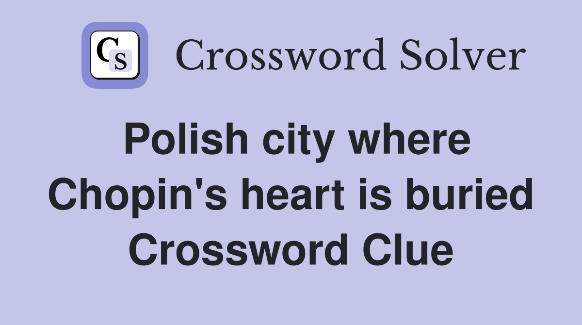 Polish city where Chopin's heart is buried Crossword Clue
