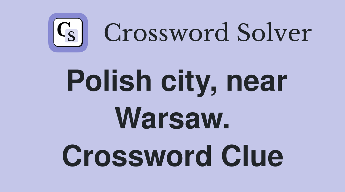 Polish city, near Warsaw. Crossword Clue