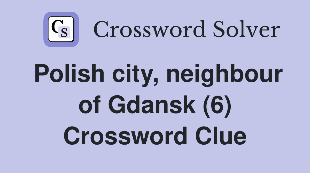 Polish city, neighbour of Gdansk (6) Crossword Clue