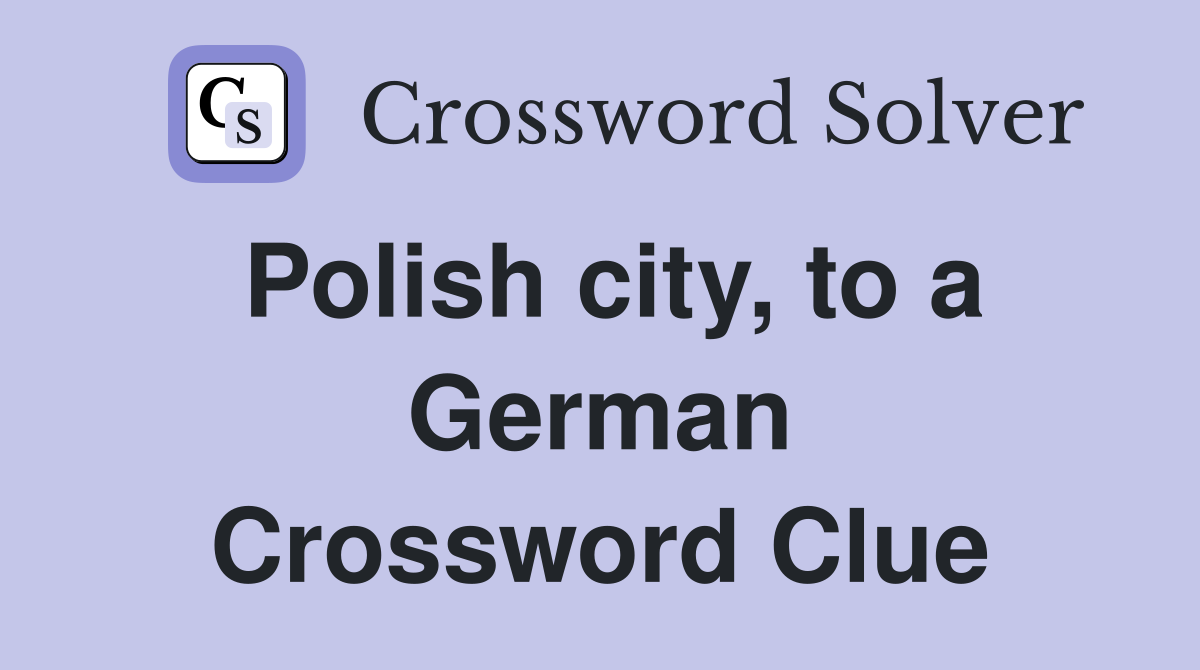 Polish city, to a German Crossword Clue