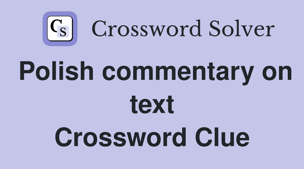 Polish commentary on text Crossword Clue