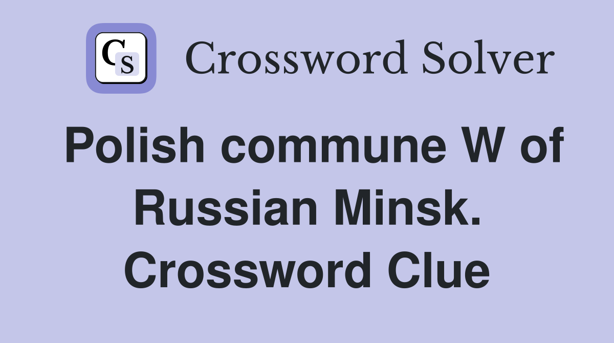 Polish commune W of Russian Minsk. Crossword Clue