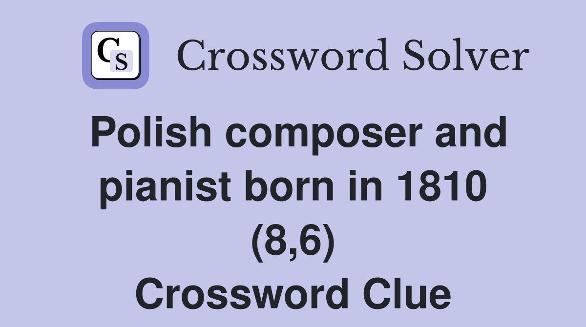 Polish composer and pianist born in 1810 (8,6) Crossword Clue