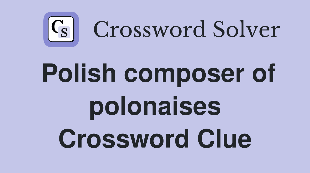 Polish composer of polonaises Crossword Clue