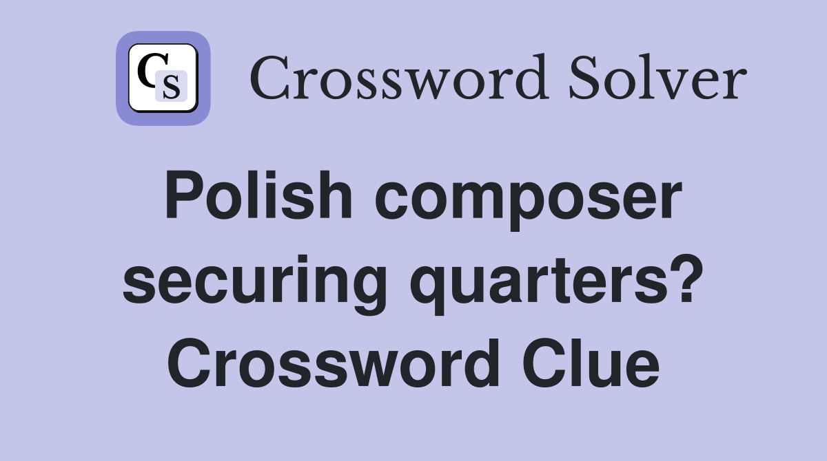 Polish composer securing quarters? Crossword Clue