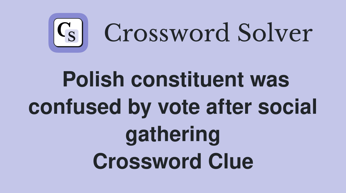 Polish constituent was confused by vote after social gathering Crossword Clue
