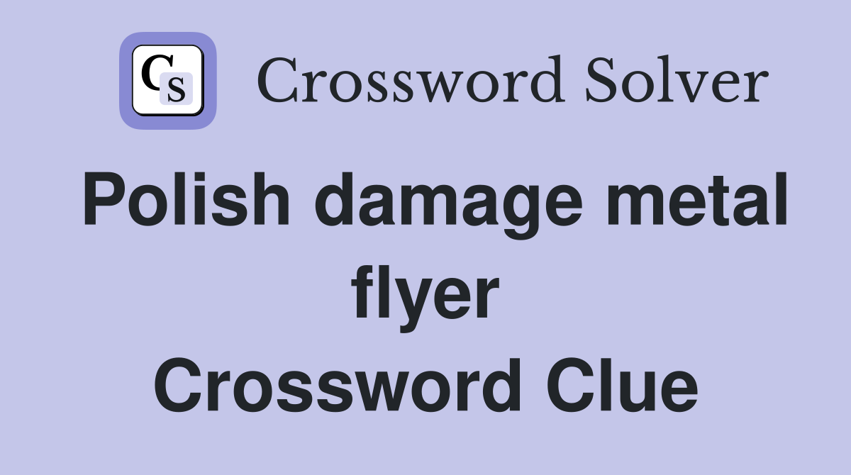 Polish damage metal flyer Crossword Clue