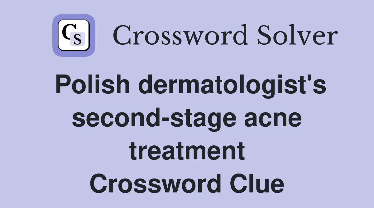 Polish dermatologist's second-stage acne treatment Crossword Clue