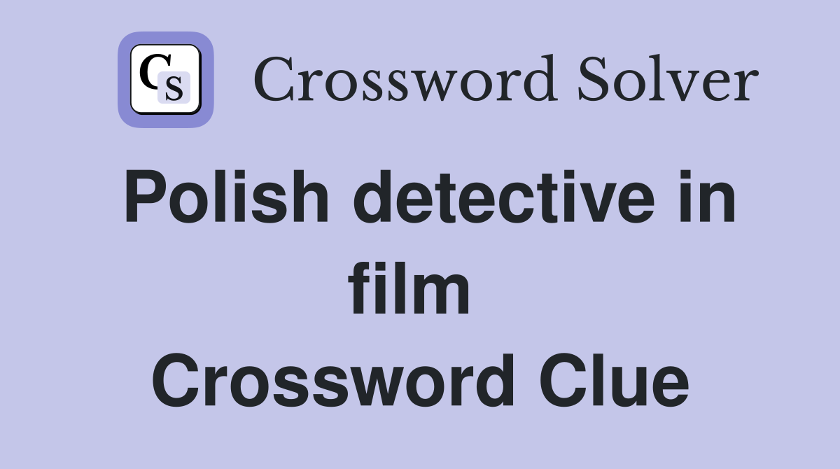 Polish detective in film  Crossword Clue