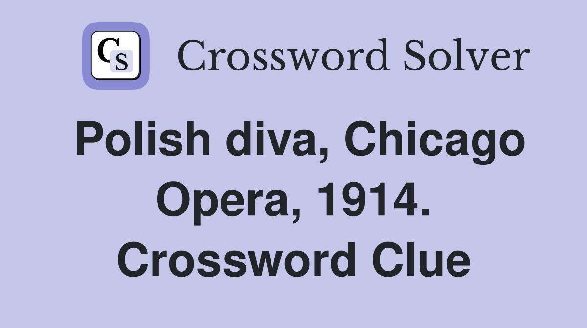 Polish diva, Chicago Opera, 1914. Crossword Clue