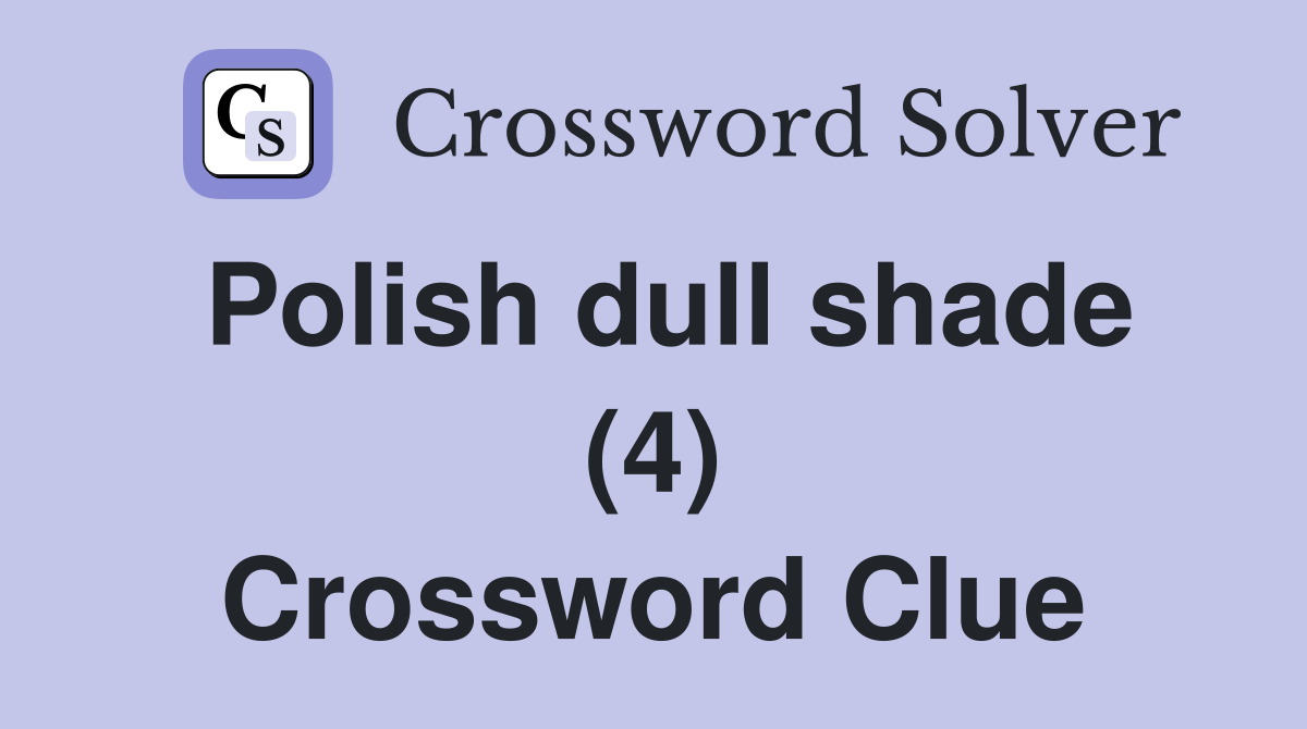 Polish dull shade (4) Crossword Clue