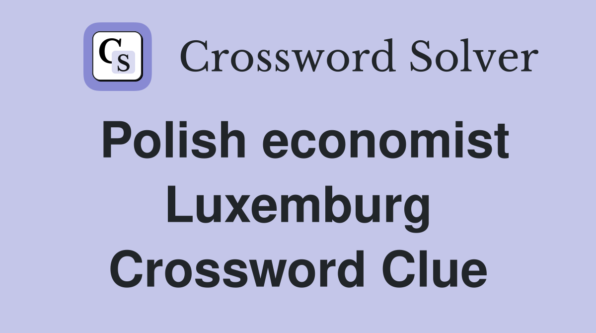 Polish economist Luxemburg Crossword Clue
