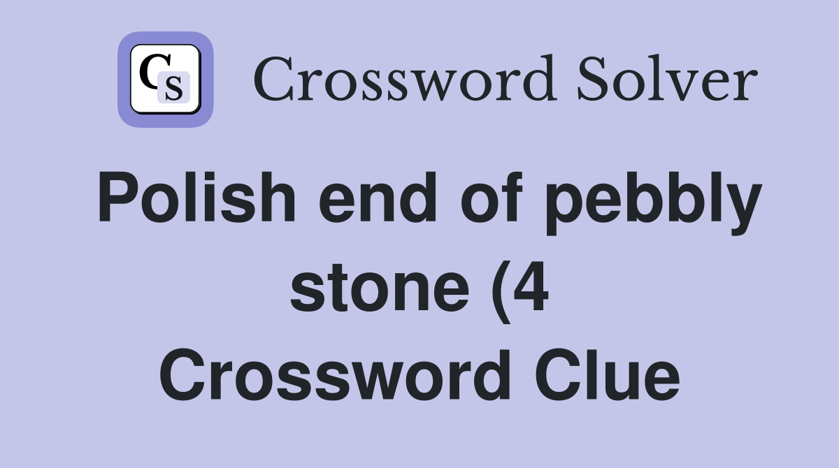 Polish end of pebbly stone (4) Crossword Clue Answers Crossword Solver Polish end of pebbly stone (4) Crossword Clue Answers Crossword Solver