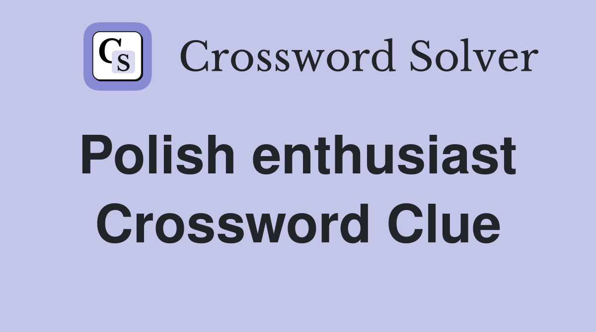 Polish enthusiast  Crossword Clue