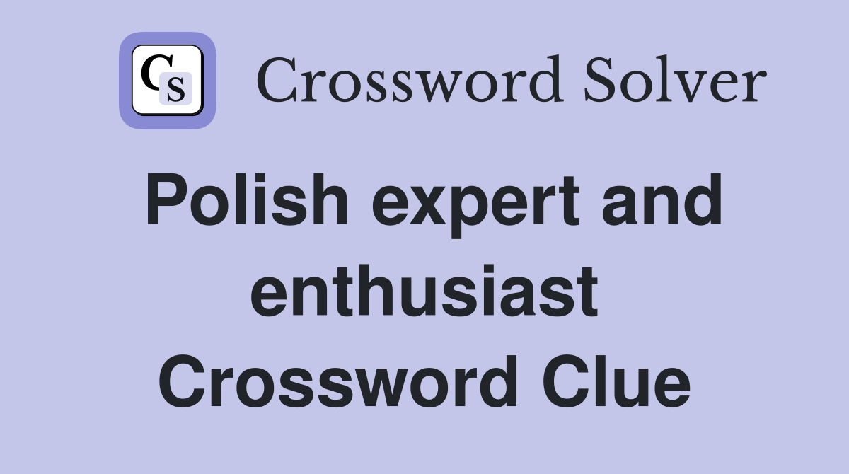 Polish expert and enthusiast Crossword Clue