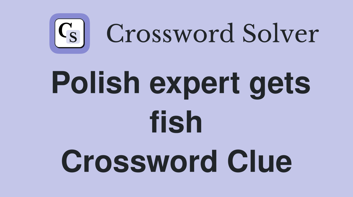 Polish expert gets fish Crossword Clue