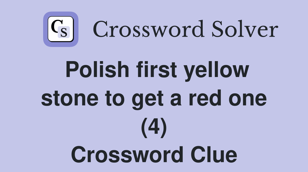 Polish first yellow stone to get a red one (4) Crossword Clue
