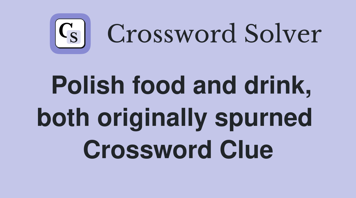 Polish food and drink, both originally spurned  Crossword Clue