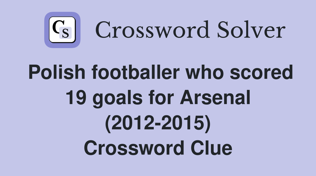 Polish footballer who scored 19 goals for Arsenal (2012-2015) Crossword Clue