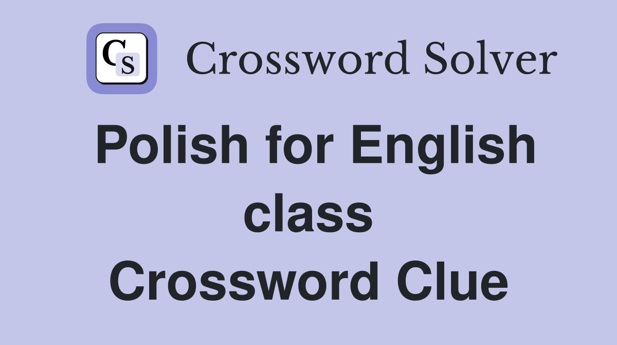 Polish for English class Crossword Clue