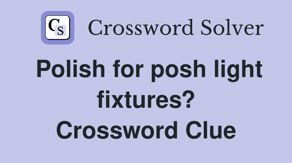Polish for posh light fixtures? Crossword Clue