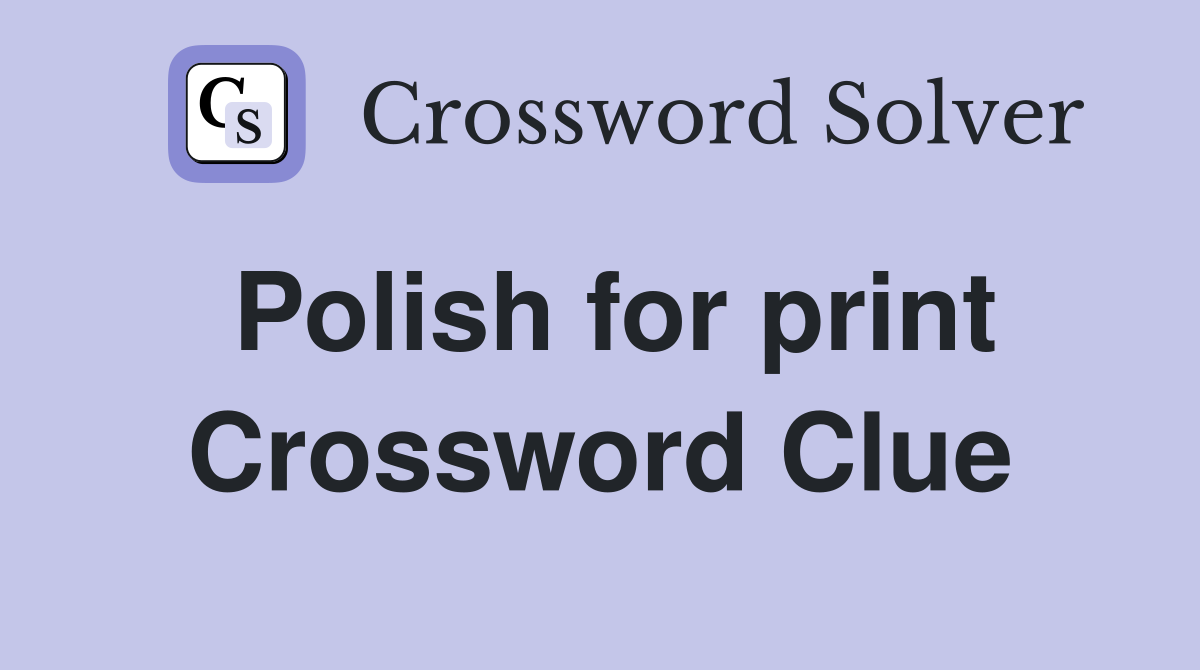 Polish for print Crossword Clue