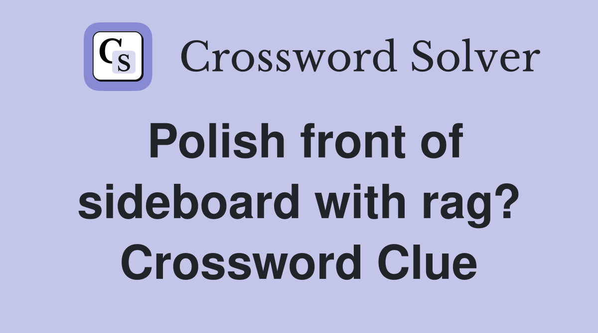 Polish front of sideboard with rag? Crossword Clue