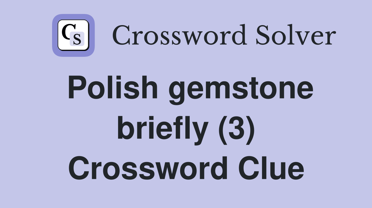 Polish gemstone briefly (3) Crossword Clue
