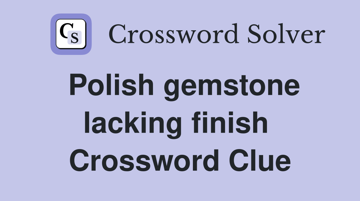 Polish gemstone lacking finish  Crossword Clue
