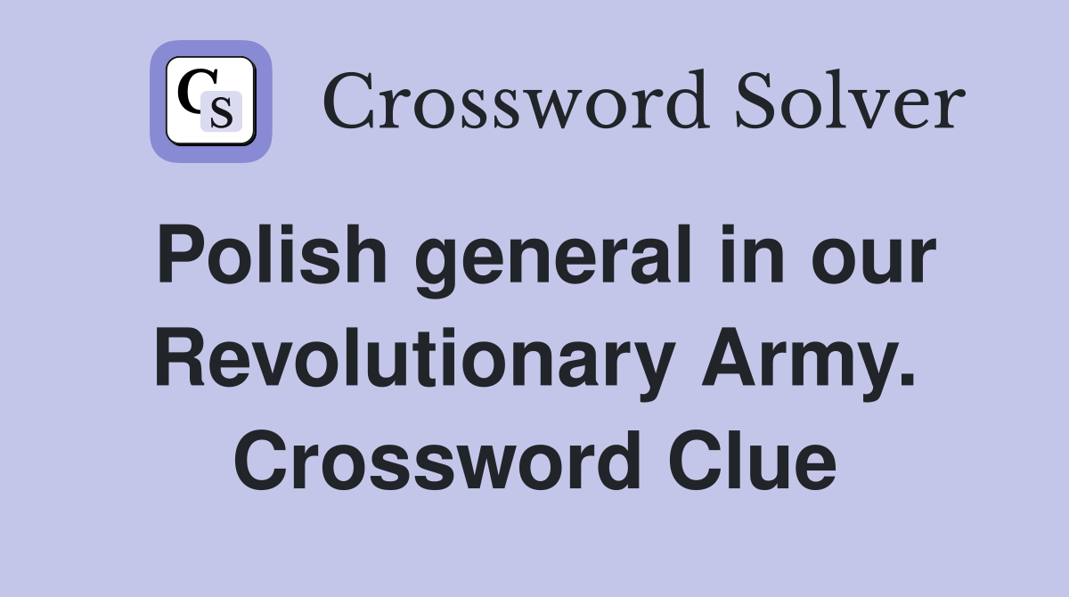 Polish general in our Revolutionary Army. Crossword Clue
