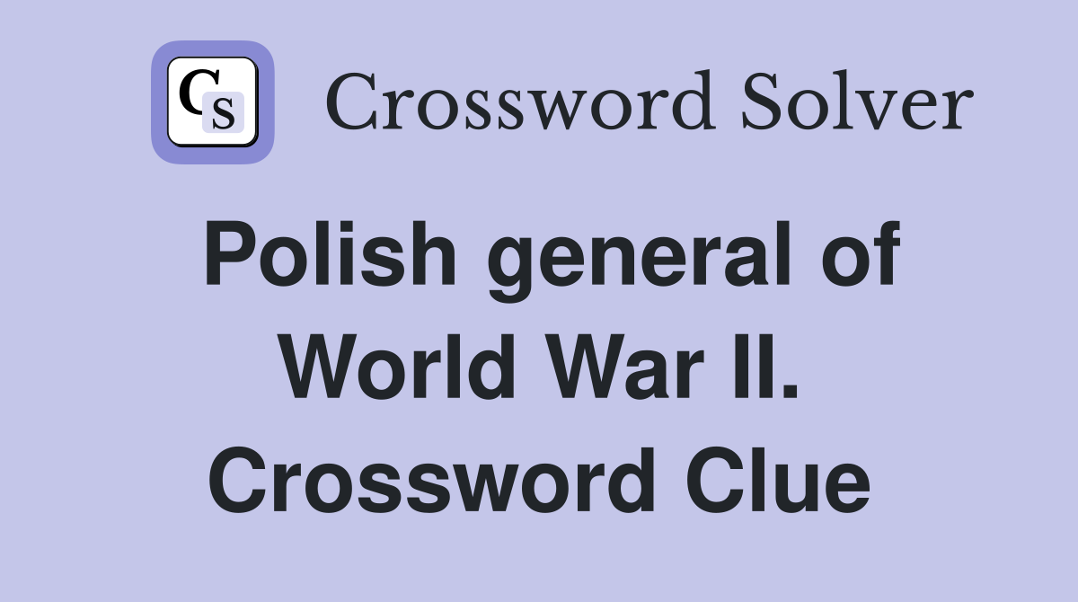 Polish general of World War II. Crossword Clue